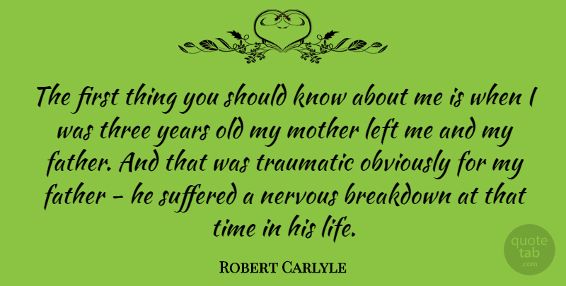 Robert Carlyle Quote About Breakdown, Father, Left, Life, Nervous: The First Thing You Should...