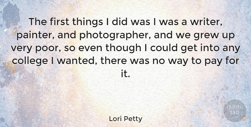 Lori Petty Quote About Grew, Though: The First Things I Did...