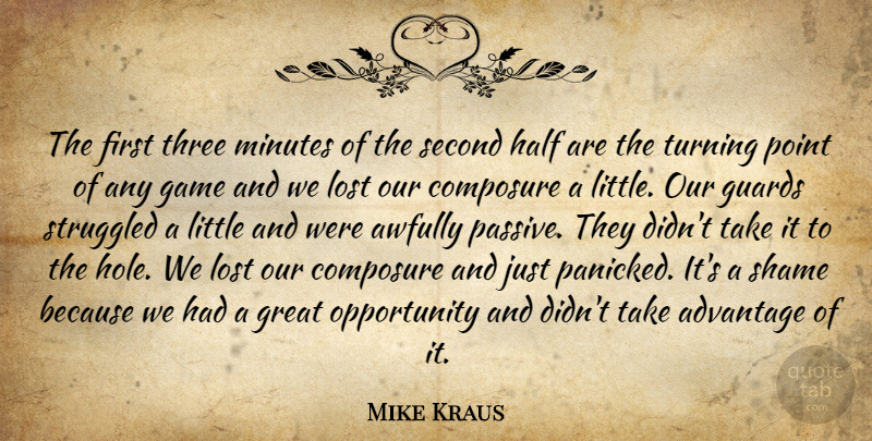 Mike Kraus Quote About Advantage, Composure, Game, Great, Guards: The First Three Minutes Of...
