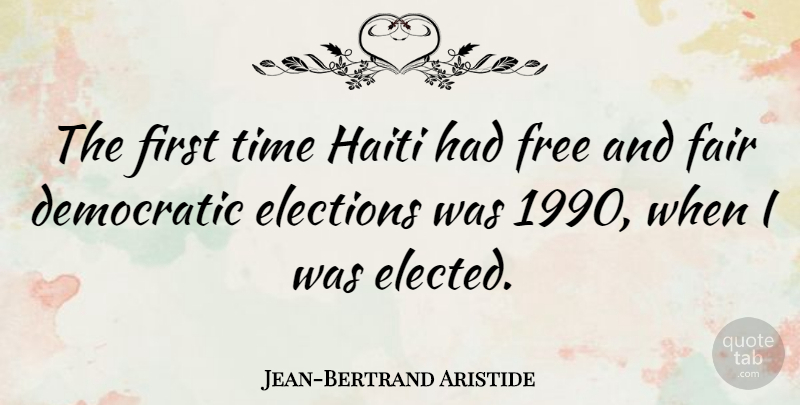 Jean-Bertrand Aristide Quote About Haiti, Firsts, Election: The First Time Haiti Had...