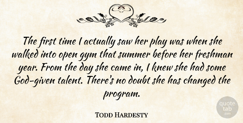 Todd Hardesty Quote About Came, Changed, Doubt, Freshman, Gym: The First Time I Actually...