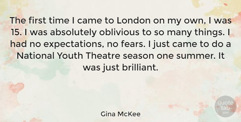 Gina McKee Quote About Summer, Expectations, Theatre: The First Time I Came...