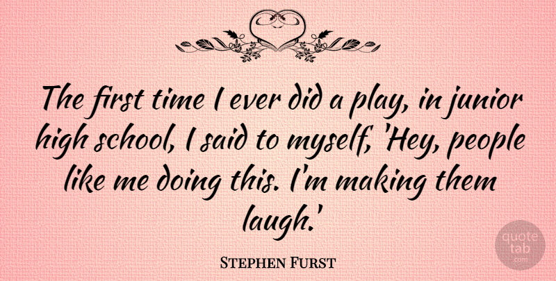 Stephen Furst Quote About Junior, People, Time: The First Time I Ever...