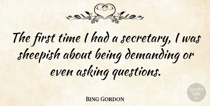 Bing Gordon Quote About Asking Questions, Firsts, First Time: The First Time I Had...