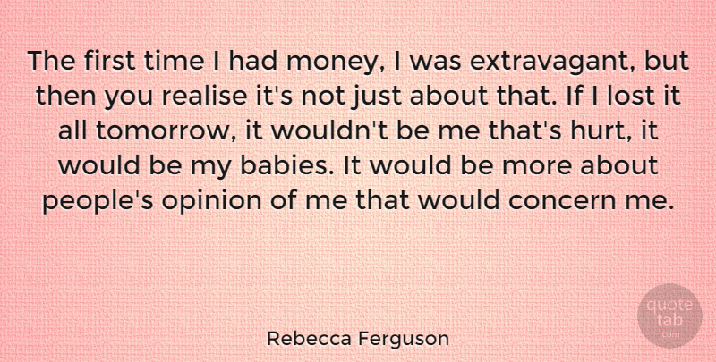 Rebecca Ferguson Quote About Concern, Lost, Money, Opinion, Realise: The First Time I Had...
