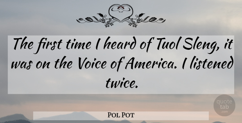 Pol Pot Quote About Voice, America, Firsts: The First Time I Heard...
