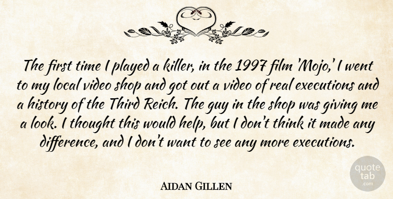 Aidan Gillen Quote About Guy, History, Local, Played, Shop: The First Time I Played...