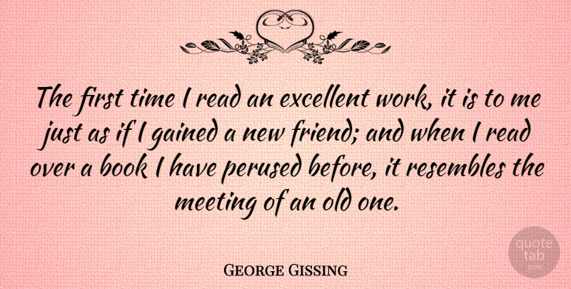 George Gissing Quote About British Novelist, Excellent, Gained, Meeting, Resembles: The First Time I Read...