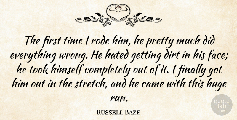 Russell Baze Quote About Came, Dirt, Finally, Hated, Himself: The First Time I Rode...