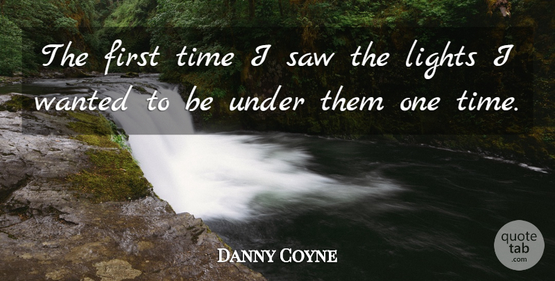 Danny Coyne Quote About Lights, Saw, Time: The First Time I Saw...
