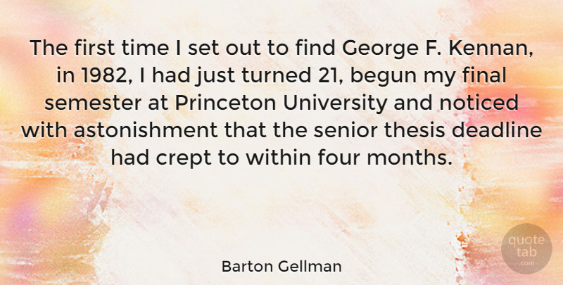 Barton Gellman Quote About Begun, Deadline, Final, Four, George: The First Time I Set...