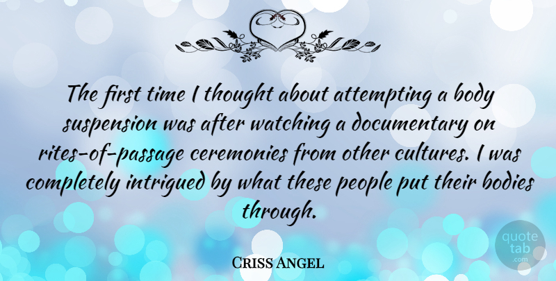Criss Angel Quote About Other Cultures, People, Body: The First Time I Thought...