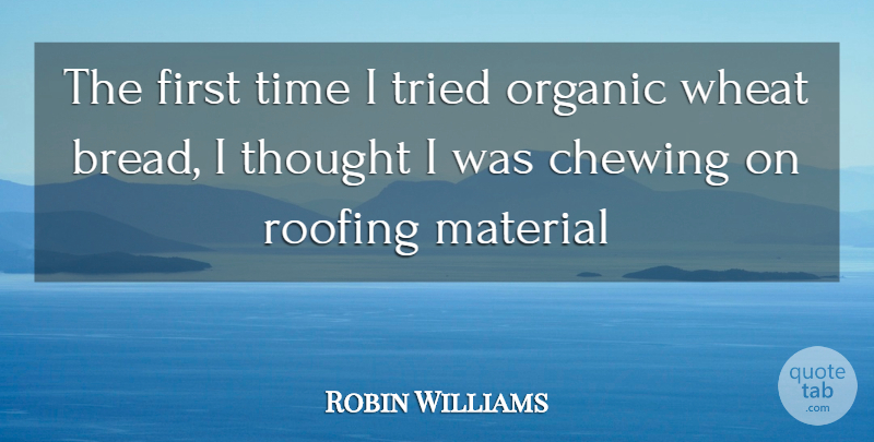 Robin Williams Quote About Inspiration, Wheat, Bread: The First Time I Tried...