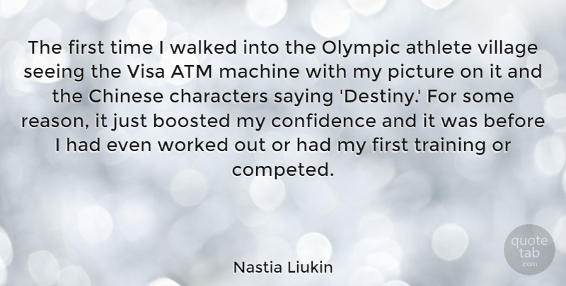 Nastia Liukin Quote About Athlete, Character, Destiny: The First Time I Walked...