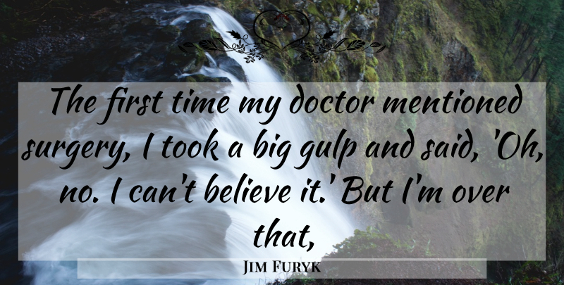 Jim Furyk Quote About Believe, Doctor, Mentioned, Time, Took: The First Time My Doctor...