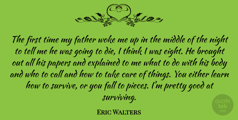 Eric Walters Quote About Body, Brought, Call, Care, Either: The First Time My Father...