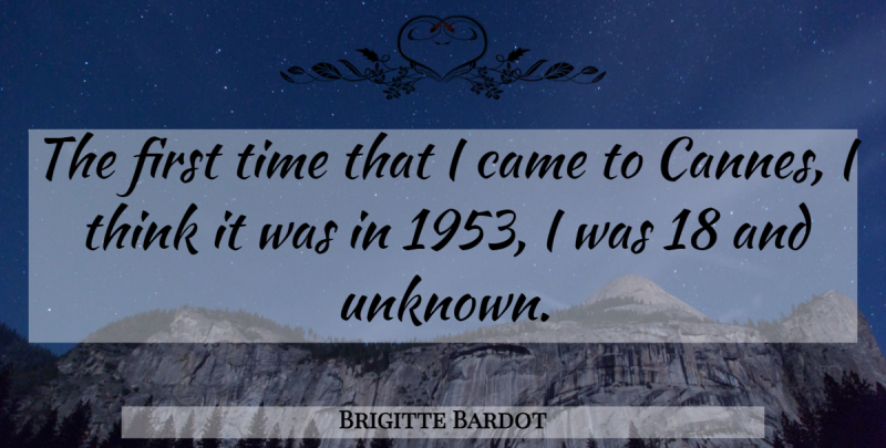 Brigitte Bardot Quote About Thinking, Firsts, Cannes: The First Time That I...