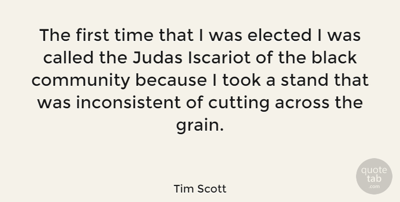 Tim Scott Quote About Across, Cutting, Elected, Judas, Stand: The First Time That I...