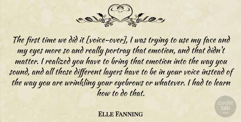 Elle Fanning Quote About Eye, Voice, Trying: The First Time We Did...