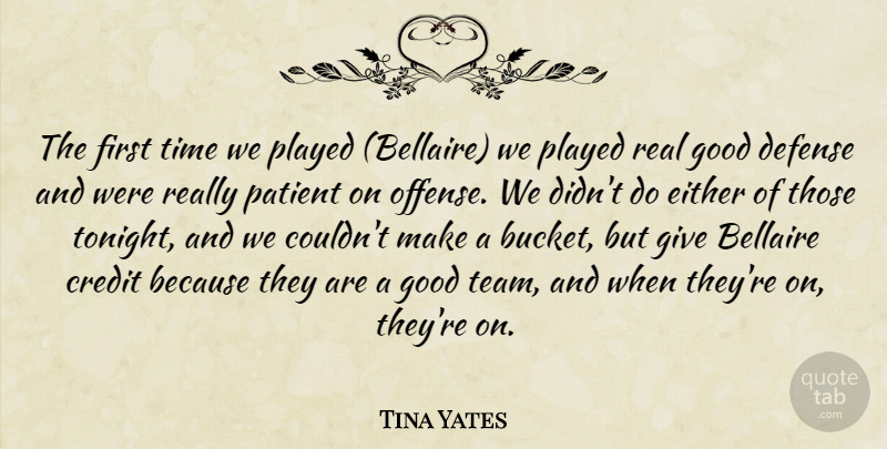 Tina Yates Quote About Credit, Defense, Either, Good, Patient: The First Time We Played...