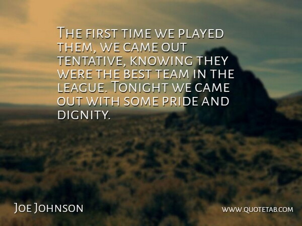 Joe Johnson Quote About Best, Came, Knowing, Played, Pride: The First Time We Played...