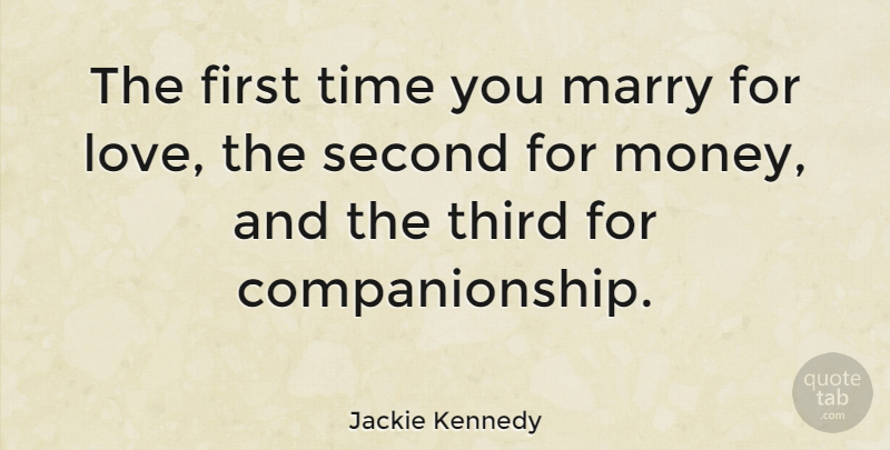 Jackie Kennedy Quote About Inspirational, Marriage, Wedding: The First Time You Marry...
