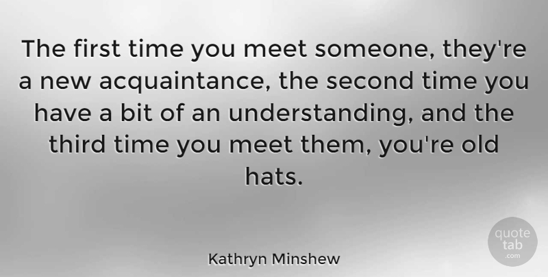 Kathryn Minshew Quote About Bit, Second, Third, Time: The First Time You Meet...