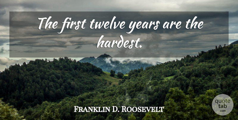 Franklin D. Roosevelt Quote About Government, Years, Firsts: The First Twelve Years Are...
