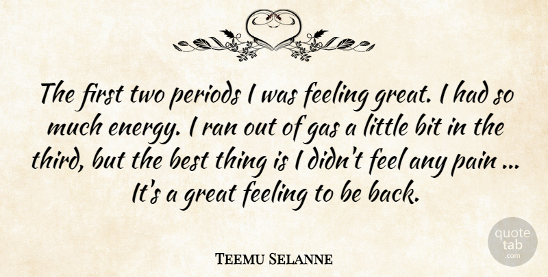 Teemu Selanne Quote About Best, Bit, Feeling, Gas, Great: The First Two Periods I...