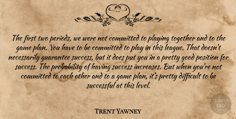 Trent Yawney Quote About Committed, Difficult, Game, Good, Guarantee: The First Two Periods We...