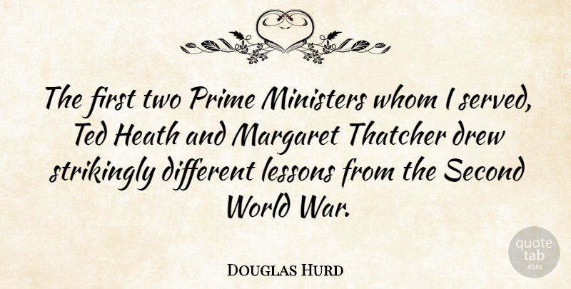 Douglas Hurd Quote About Drew, Heath, Margaret, Ministers, Prime: The First Two Prime Ministers...