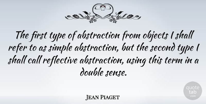 Jean Piaget Quote About Call, Objects, Refer, Second, Shall: The First Type Of Abstraction...