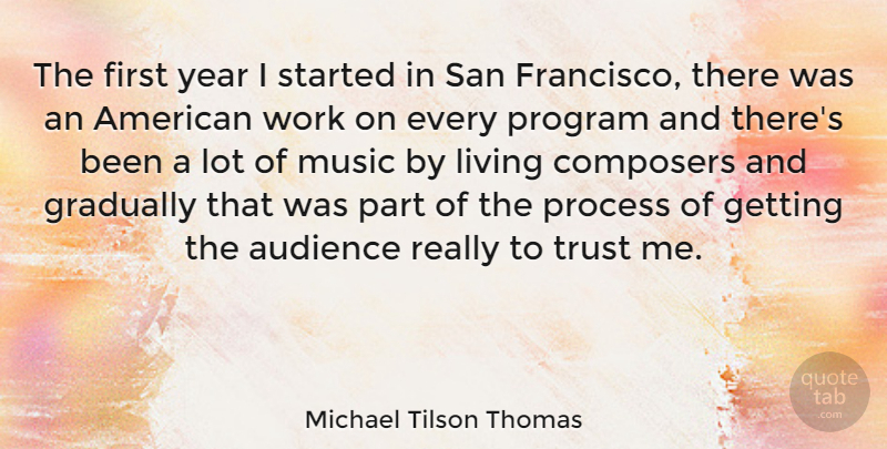 Michael Tilson Thomas Quote About Trust, Years, San Francisco: The First Year I Started...