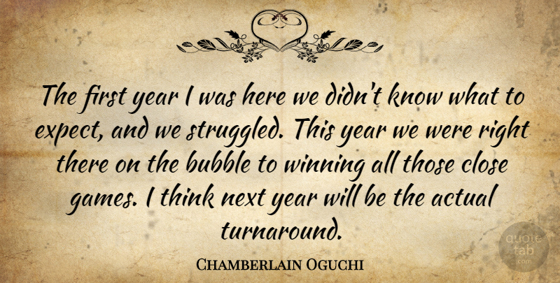 Chamberlain Oguchi Quote About Actual, Bubble, Close, Next, Winning: The First Year I Was...