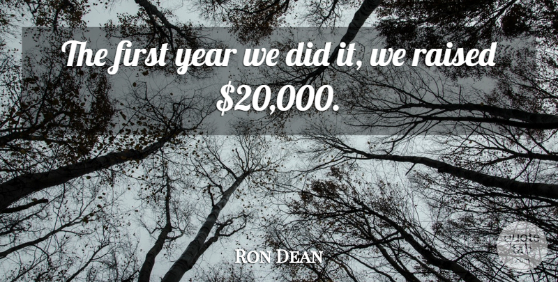 Ron Dean Quote About Raised, Year: The First Year We Did...
