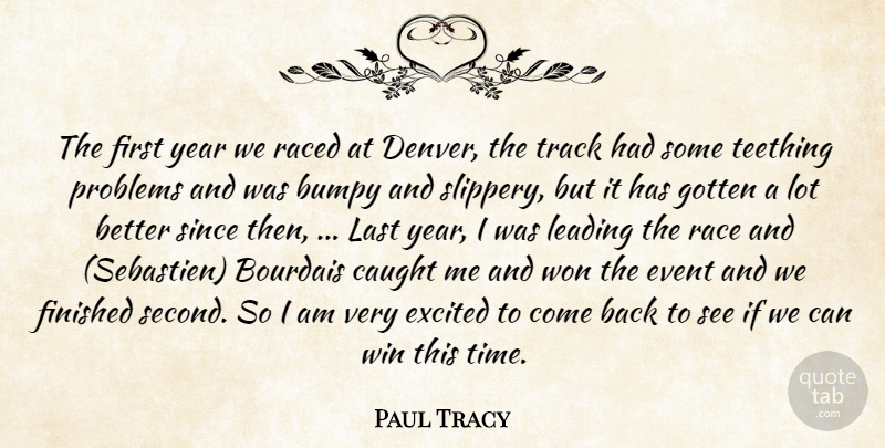 Paul Tracy Quote About Caught, Event, Excited, Finished, Gotten: The First Year We Raced...