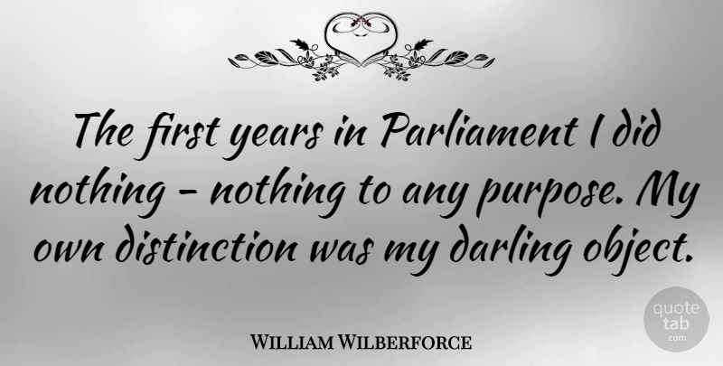 William Wilberforce Quote About Years, Firsts, Purpose: The First Years In Parliament...