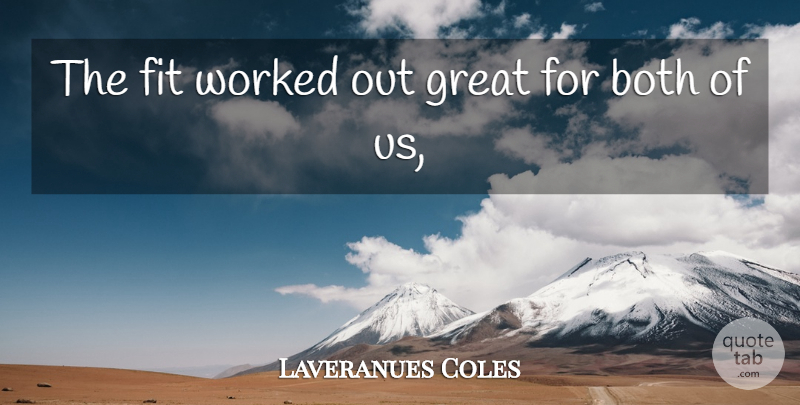 Laveranues Coles Quote About Both, Fit, Great, Worked: The Fit Worked Out Great...