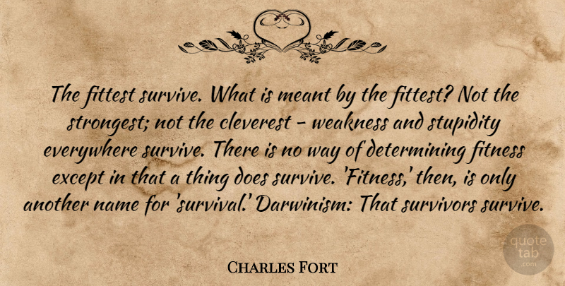 Charles Fort Quote About Names, Stupidity, Survival: The Fittest Survive What Is...