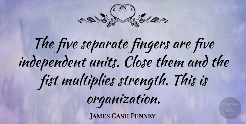 James Cash Penney Quote About Independent, Organization, Fists: The Five Separate Fingers Are...