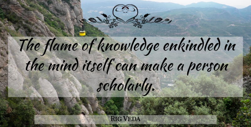 Rig Veda Quote About Flame, Itself, Knowledge, Mind: The Flame Of Knowledge Enkindled...