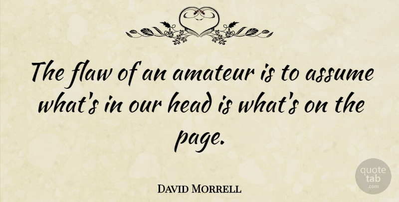 David Morrell Quote About Amateur, Assume: The Flaw Of An Amateur...