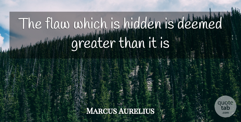 Marcus Aurelius Quote About Flaw, Greater, Hidden: The Flaw Which Is Hidden...