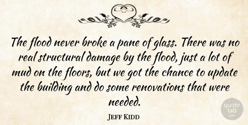 Jeff Kidd Quote About Broke, Building, Chance, Damage, Flood: The Flood Never Broke A...