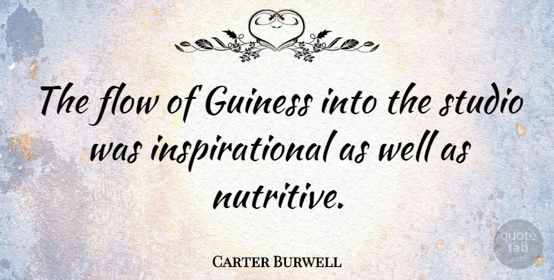 Carter Burwell Quote About Inspirational: The Flow Of Guiness Into...