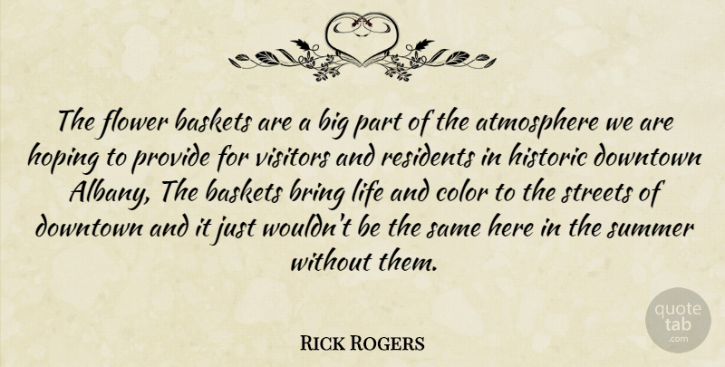 Rick Rogers Quote About Atmosphere, Bring, Color, Downtown, Flower: The Flower Baskets Are A...