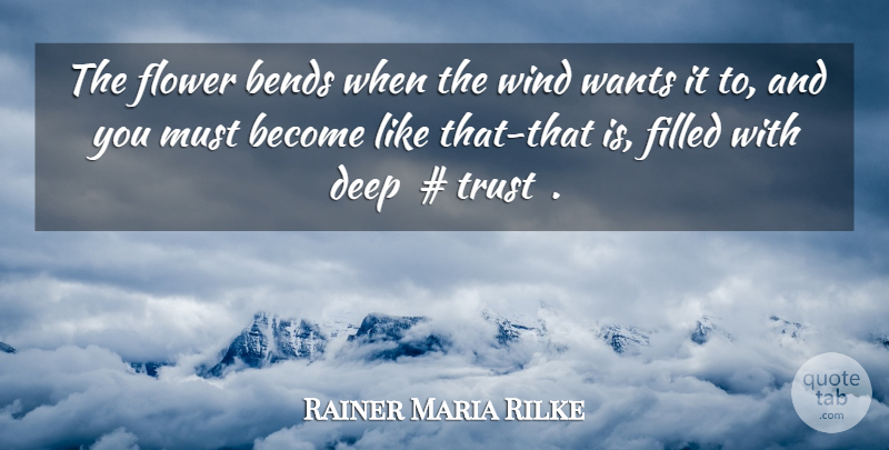 Rainer Maria Rilke Quote About Flower, Wind, Want: The Flower Bends When The...