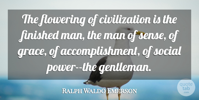 Ralph Waldo Emerson Quote About Men, Civilization, Grace: The Flowering Of Civilization Is...