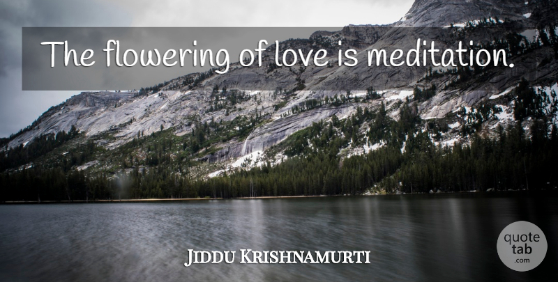 Jiddu Krishnamurti Quote About Love, Life, Truth: The Flowering Of Love Is...