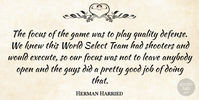 Herman Harried Quote About Anybody, Focus, Game, Good, Guys: The Focus Of The Game...